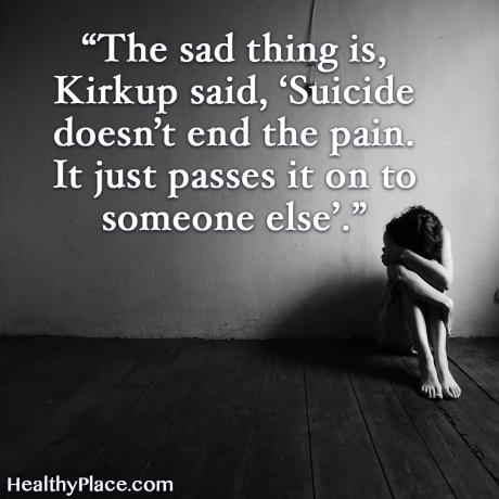 Citat om mental sundhed - Det triste er, sagde Kirkup, selvmord slutter ikke med smerterne. Det giver det bare videre til en anden.