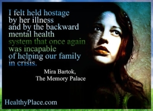 Citat for mental sygdom - Jeg følte mig som gidsler af hendes sygdom og af det tilbagevendende mentale sundhedssystem, som igen var ude af stand til at hjælpe vores familie i krise.