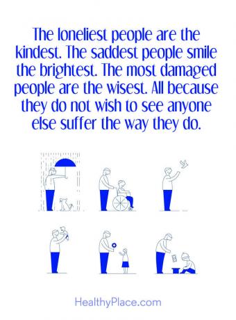 Citat for mental sygdom - De ensomme mennesker er de venligste. De tristeste mennesker smiler lyst. De mest beskadigede mennesker er de klogeste. Alt sammen fordi de ikke ønsker at se nogen anden lide, som de gør.