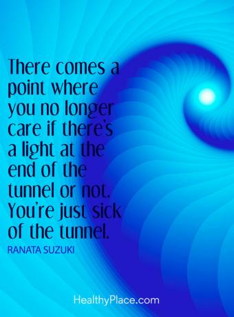 Depression citat - Der kommer et punkt, hvor du ikke længere er interesseret i, om der er et lys i slutningen af ​​tunnelen eller ikke. Du er bare træt af tunnelen.