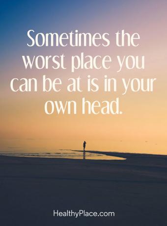 Citat for mental sygdom - Nogle gange er det værste sted, du kan være på, i dit eget hoved.