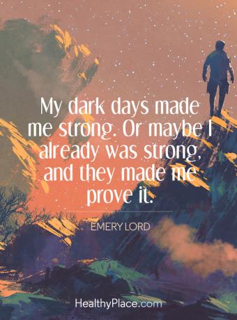 Citat om mental sundhed - Mine mørke dage gjorde mig stærk. Eller måske var jeg allerede stærk, og de fik mig til at bevise det.