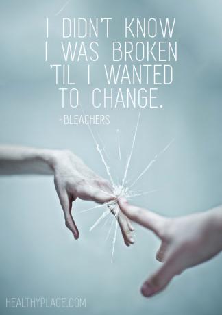 Citat for mental sygdom - Jeg vidste ikke, at jeg var ødelagt, indtil jeg ville ændre mig.