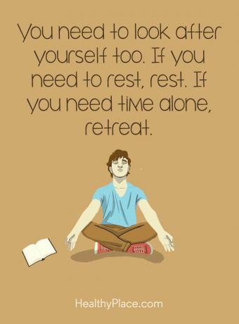 Citat for mental sygdom - Du skal også passe dig selv. Hvis du har brug for at hvile, skal du hvile. Hvis du har brug for tid alene, skal du trække dig tilbage.
